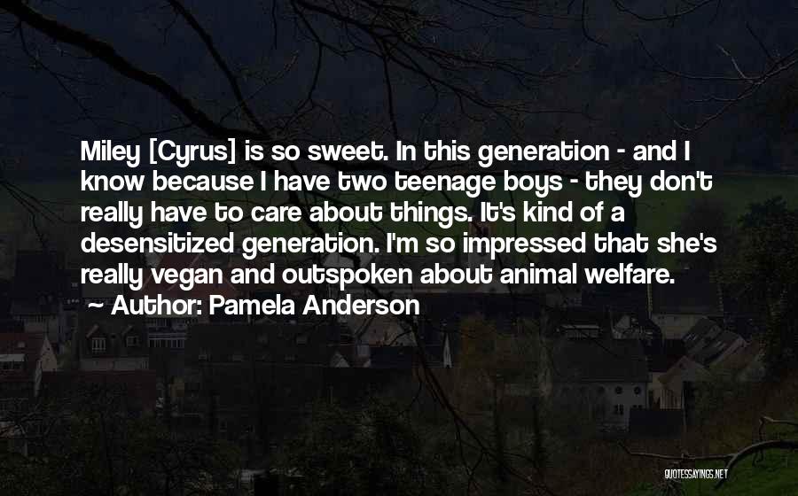 Pamela Anderson Quotes: Miley [cyrus] Is So Sweet. In This Generation - And I Know Because I Have Two Teenage Boys - They