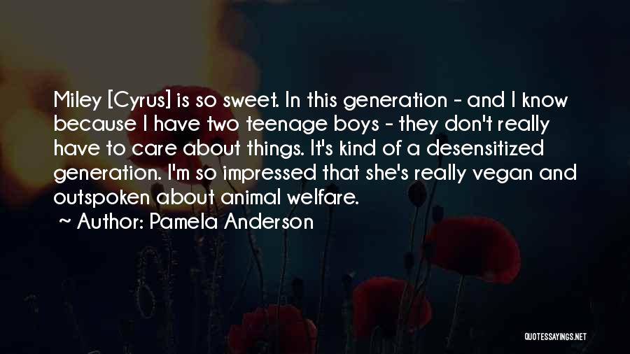 Pamela Anderson Quotes: Miley [cyrus] Is So Sweet. In This Generation - And I Know Because I Have Two Teenage Boys - They