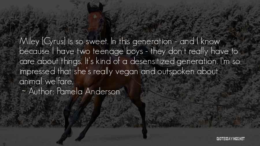 Pamela Anderson Quotes: Miley [cyrus] Is So Sweet. In This Generation - And I Know Because I Have Two Teenage Boys - They