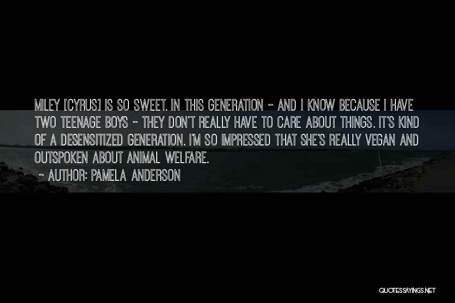 Pamela Anderson Quotes: Miley [cyrus] Is So Sweet. In This Generation - And I Know Because I Have Two Teenage Boys - They