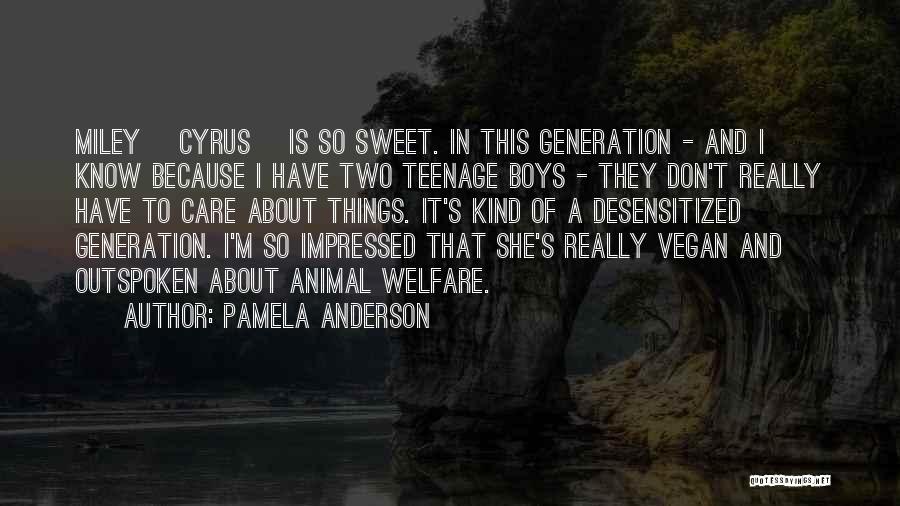 Pamela Anderson Quotes: Miley [cyrus] Is So Sweet. In This Generation - And I Know Because I Have Two Teenage Boys - They