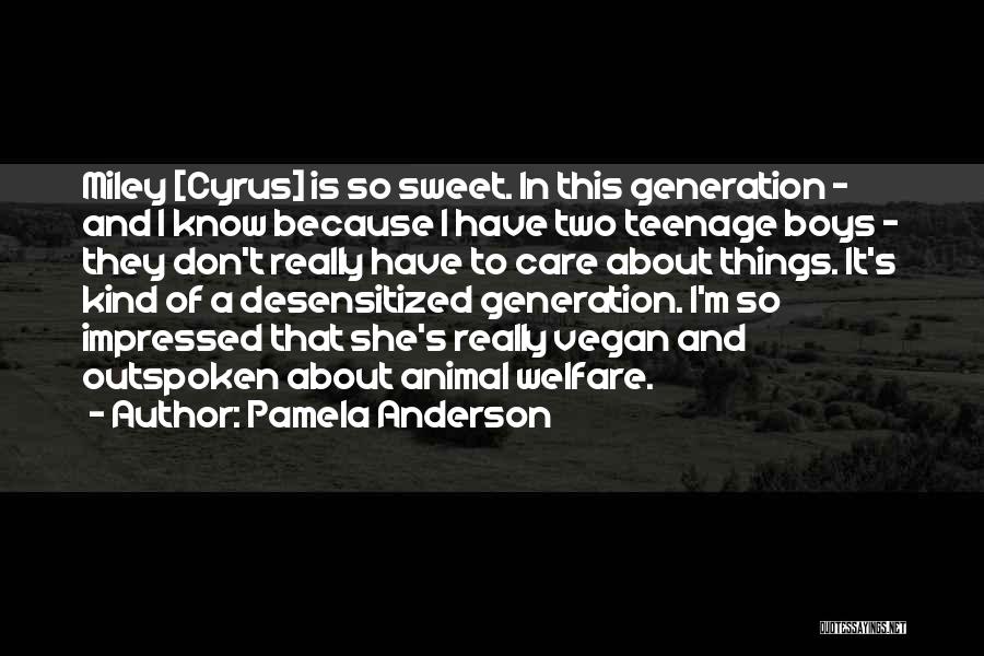 Pamela Anderson Quotes: Miley [cyrus] Is So Sweet. In This Generation - And I Know Because I Have Two Teenage Boys - They