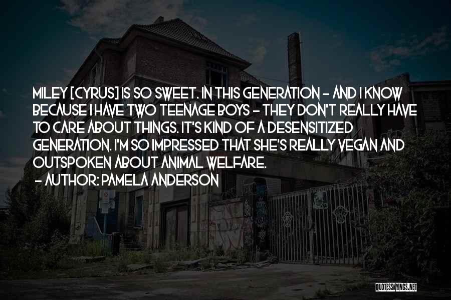 Pamela Anderson Quotes: Miley [cyrus] Is So Sweet. In This Generation - And I Know Because I Have Two Teenage Boys - They