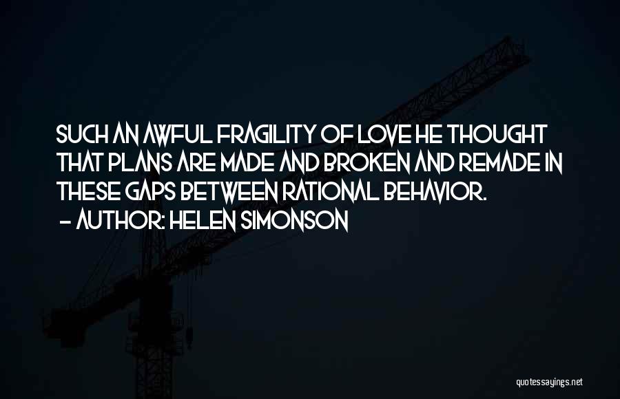 Helen Simonson Quotes: Such An Awful Fragility Of Love He Thought That Plans Are Made And Broken And Remade In These Gaps Between