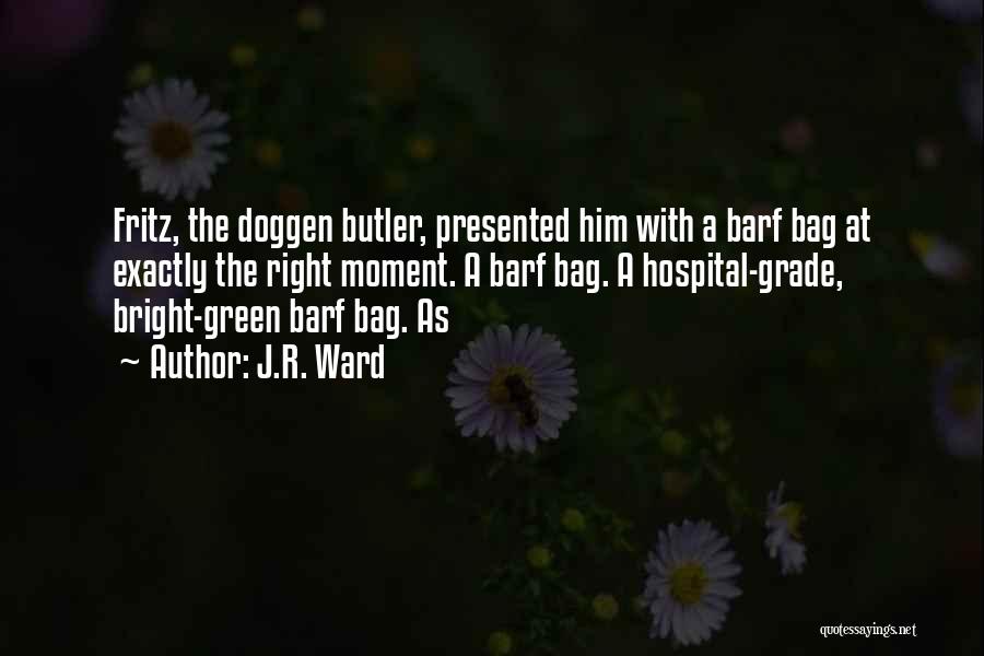J.R. Ward Quotes: Fritz, The Doggen Butler, Presented Him With A Barf Bag At Exactly The Right Moment. A Barf Bag. A Hospital-grade,
