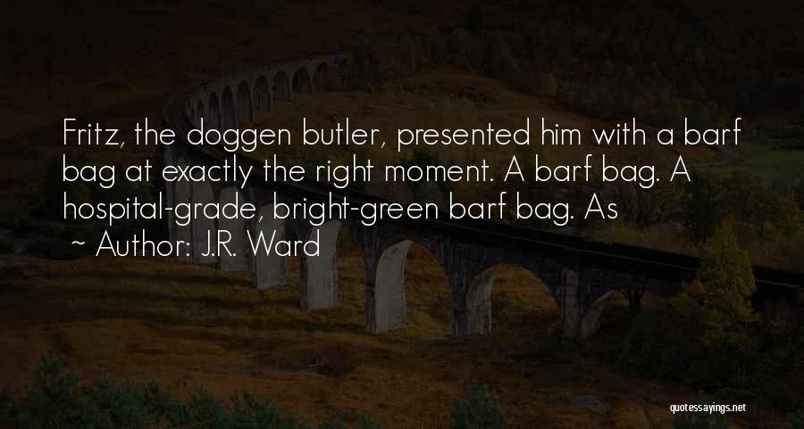 J.R. Ward Quotes: Fritz, The Doggen Butler, Presented Him With A Barf Bag At Exactly The Right Moment. A Barf Bag. A Hospital-grade,