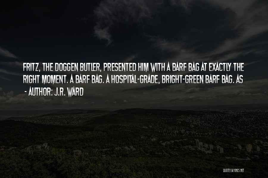 J.R. Ward Quotes: Fritz, The Doggen Butler, Presented Him With A Barf Bag At Exactly The Right Moment. A Barf Bag. A Hospital-grade,