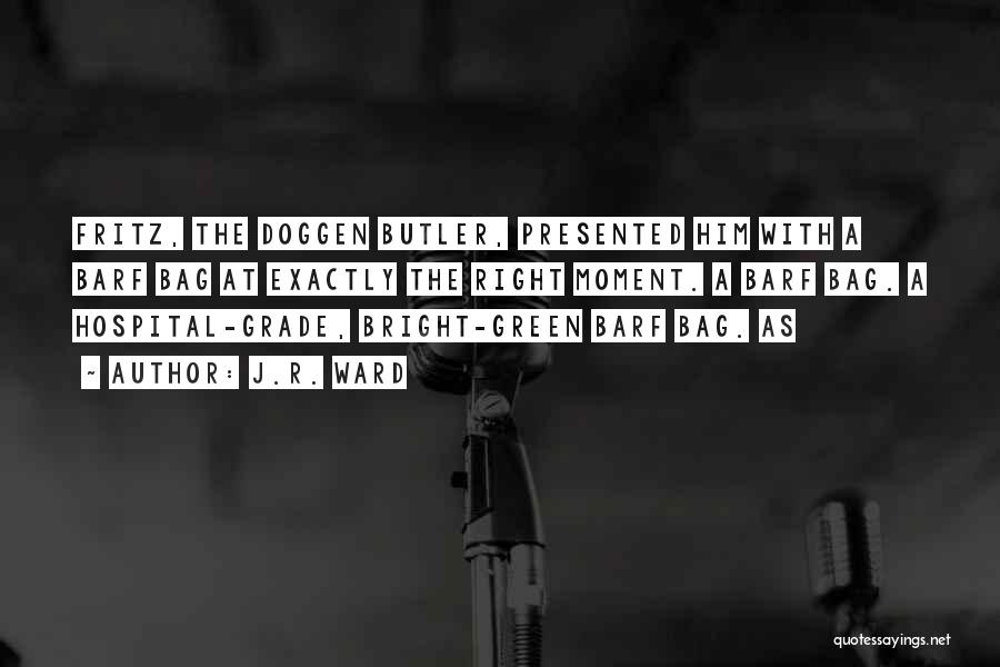 J.R. Ward Quotes: Fritz, The Doggen Butler, Presented Him With A Barf Bag At Exactly The Right Moment. A Barf Bag. A Hospital-grade,