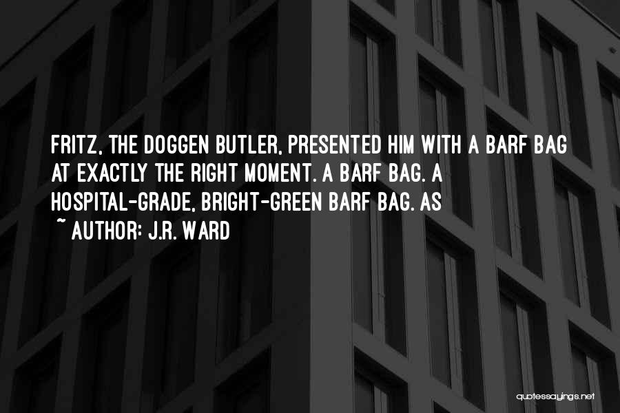 J.R. Ward Quotes: Fritz, The Doggen Butler, Presented Him With A Barf Bag At Exactly The Right Moment. A Barf Bag. A Hospital-grade,