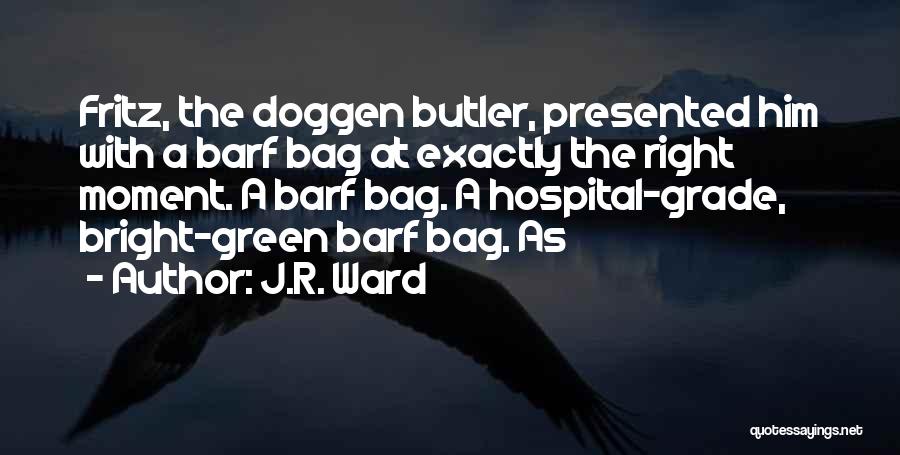 J.R. Ward Quotes: Fritz, The Doggen Butler, Presented Him With A Barf Bag At Exactly The Right Moment. A Barf Bag. A Hospital-grade,