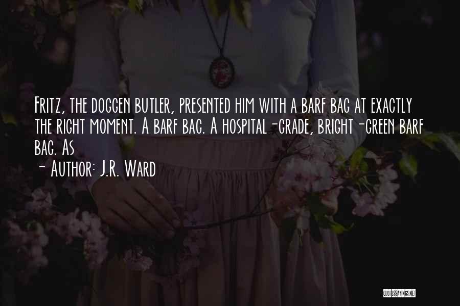 J.R. Ward Quotes: Fritz, The Doggen Butler, Presented Him With A Barf Bag At Exactly The Right Moment. A Barf Bag. A Hospital-grade,