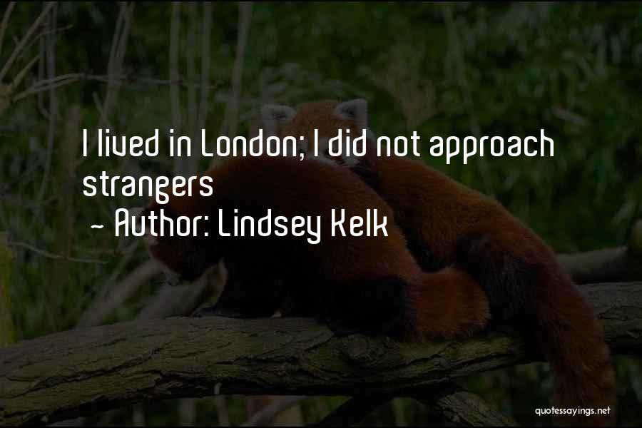 Lindsey Kelk Quotes: I Lived In London; I Did Not Approach Strangers