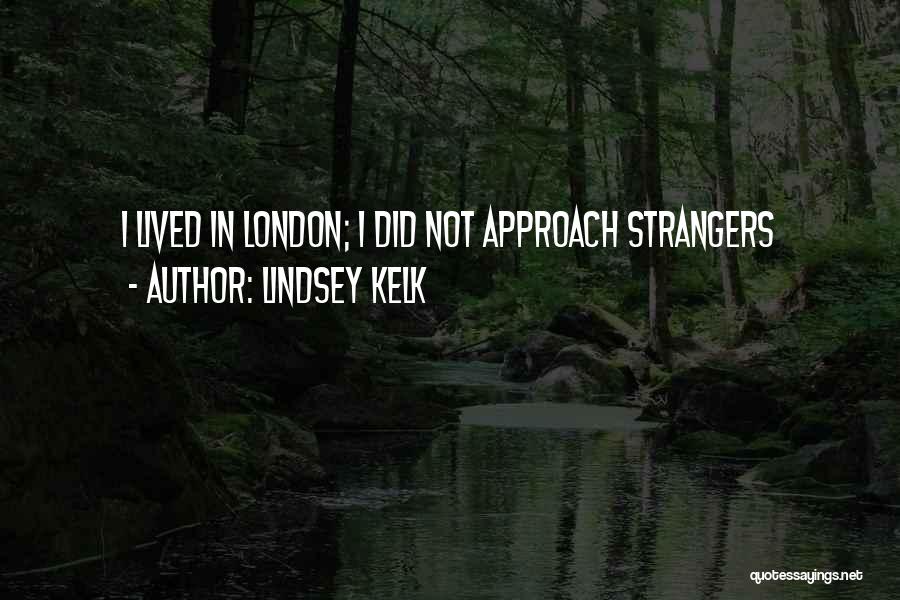 Lindsey Kelk Quotes: I Lived In London; I Did Not Approach Strangers