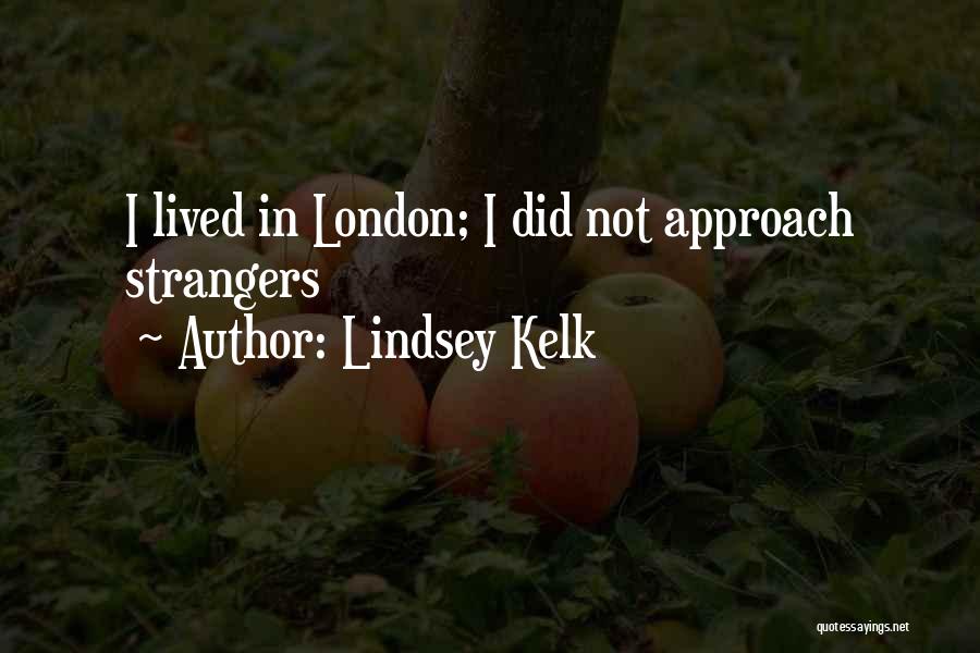 Lindsey Kelk Quotes: I Lived In London; I Did Not Approach Strangers