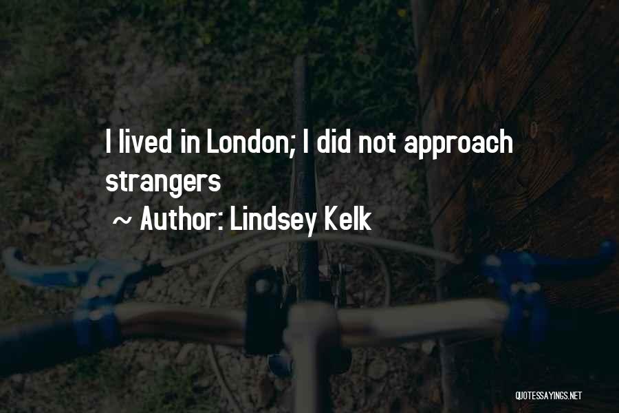 Lindsey Kelk Quotes: I Lived In London; I Did Not Approach Strangers