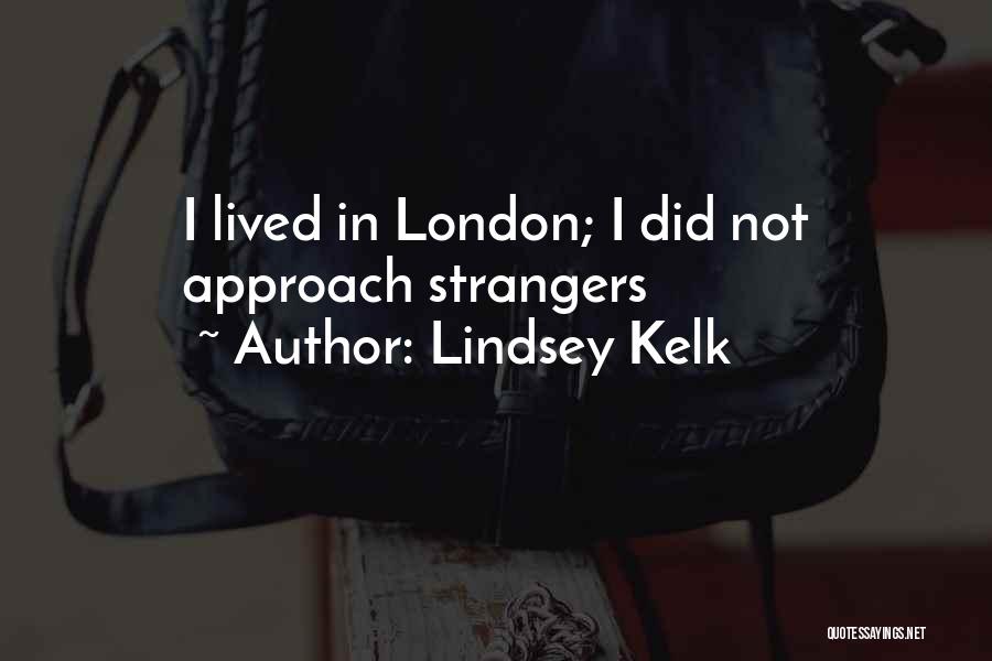 Lindsey Kelk Quotes: I Lived In London; I Did Not Approach Strangers