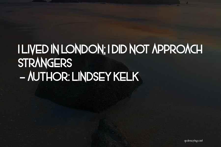 Lindsey Kelk Quotes: I Lived In London; I Did Not Approach Strangers