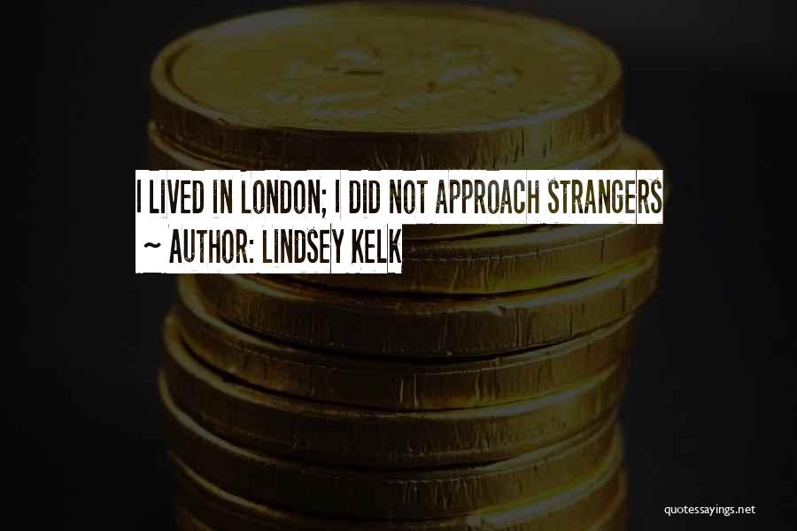 Lindsey Kelk Quotes: I Lived In London; I Did Not Approach Strangers