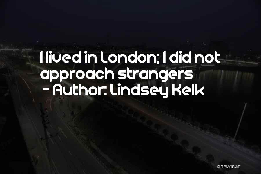 Lindsey Kelk Quotes: I Lived In London; I Did Not Approach Strangers