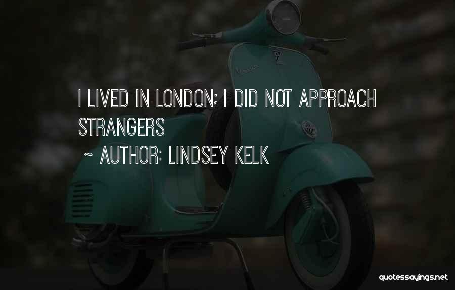 Lindsey Kelk Quotes: I Lived In London; I Did Not Approach Strangers