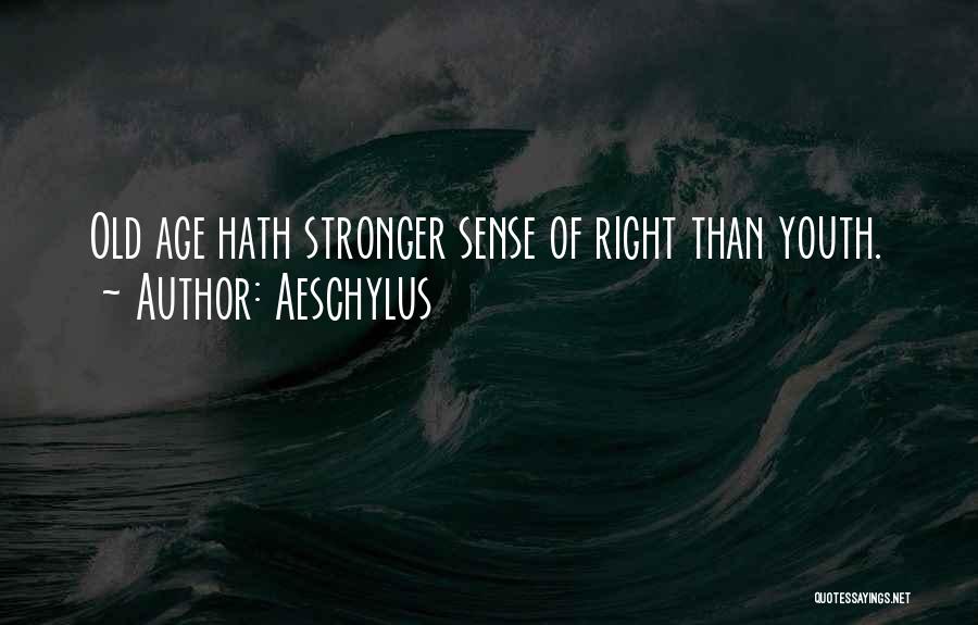 Aeschylus Quotes: Old Age Hath Stronger Sense Of Right Than Youth.