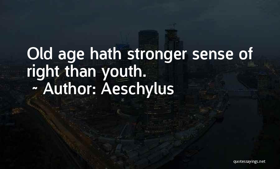 Aeschylus Quotes: Old Age Hath Stronger Sense Of Right Than Youth.