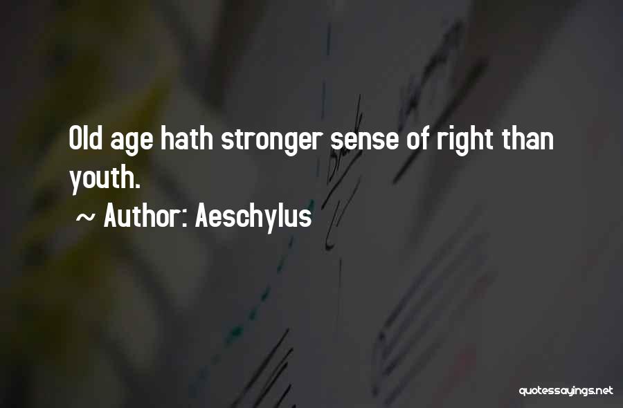 Aeschylus Quotes: Old Age Hath Stronger Sense Of Right Than Youth.