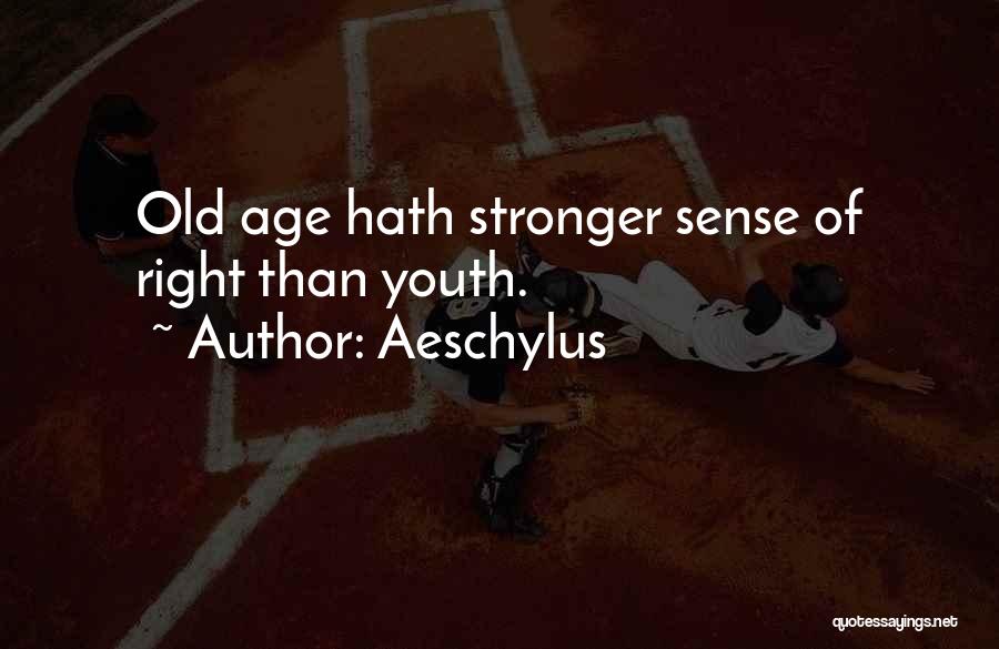 Aeschylus Quotes: Old Age Hath Stronger Sense Of Right Than Youth.