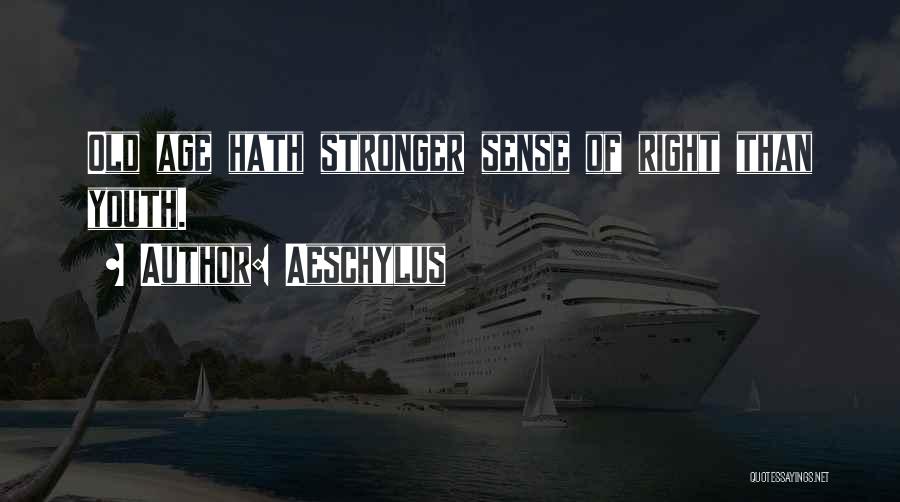 Aeschylus Quotes: Old Age Hath Stronger Sense Of Right Than Youth.