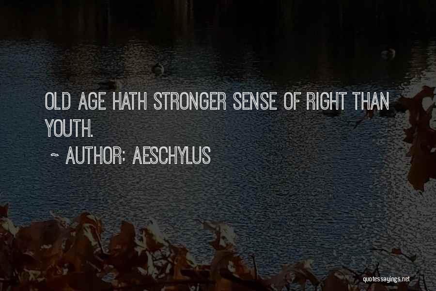 Aeschylus Quotes: Old Age Hath Stronger Sense Of Right Than Youth.