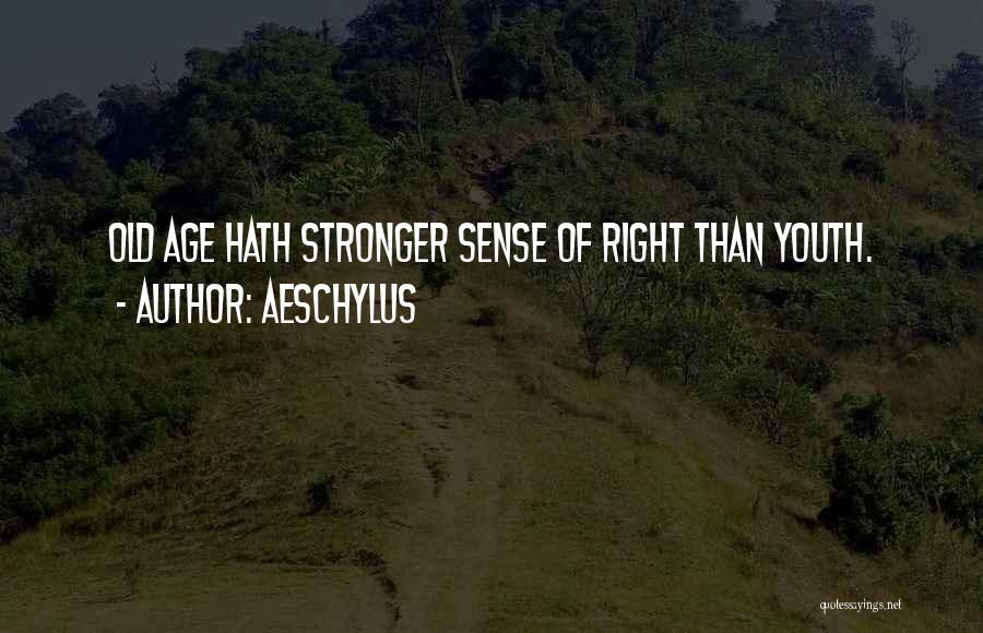 Aeschylus Quotes: Old Age Hath Stronger Sense Of Right Than Youth.
