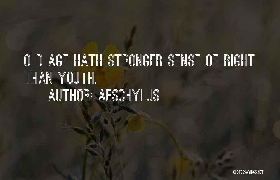 Aeschylus Quotes: Old Age Hath Stronger Sense Of Right Than Youth.