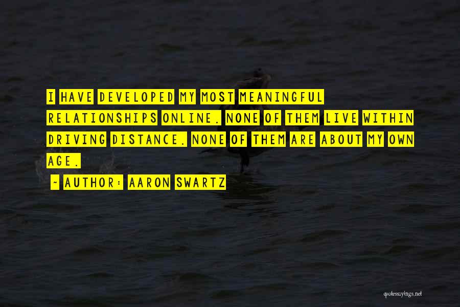 Aaron Swartz Quotes: I Have Developed My Most Meaningful Relationships Online. None Of Them Live Within Driving Distance. None Of Them Are About