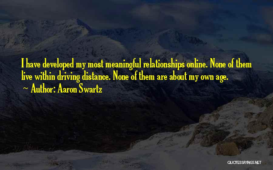 Aaron Swartz Quotes: I Have Developed My Most Meaningful Relationships Online. None Of Them Live Within Driving Distance. None Of Them Are About