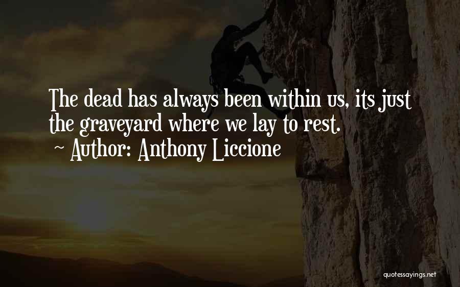 Anthony Liccione Quotes: The Dead Has Always Been Within Us, Its Just The Graveyard Where We Lay To Rest.