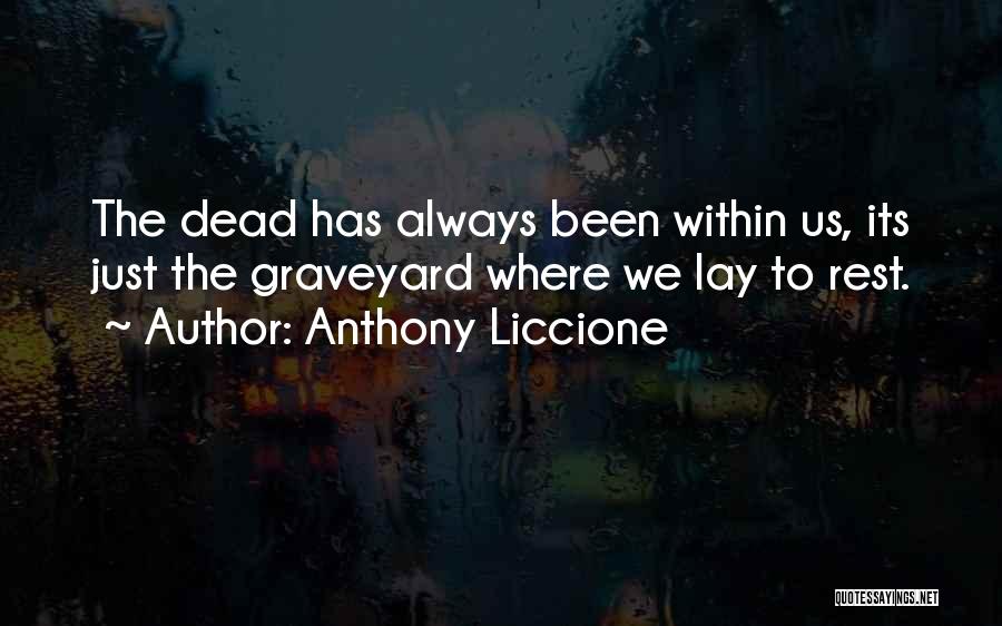 Anthony Liccione Quotes: The Dead Has Always Been Within Us, Its Just The Graveyard Where We Lay To Rest.