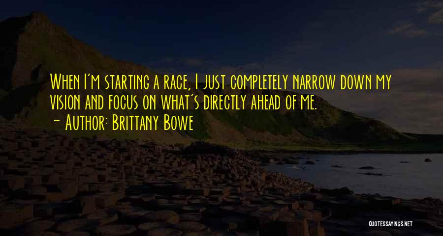 Brittany Bowe Quotes: When I'm Starting A Race, I Just Completely Narrow Down My Vision And Focus On What's Directly Ahead Of Me.