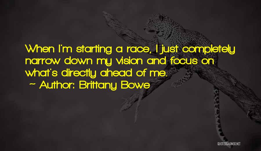 Brittany Bowe Quotes: When I'm Starting A Race, I Just Completely Narrow Down My Vision And Focus On What's Directly Ahead Of Me.