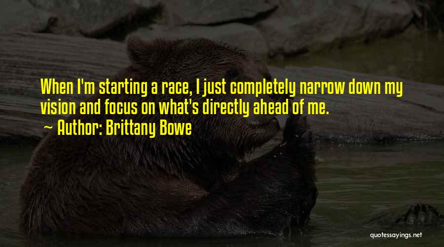 Brittany Bowe Quotes: When I'm Starting A Race, I Just Completely Narrow Down My Vision And Focus On What's Directly Ahead Of Me.