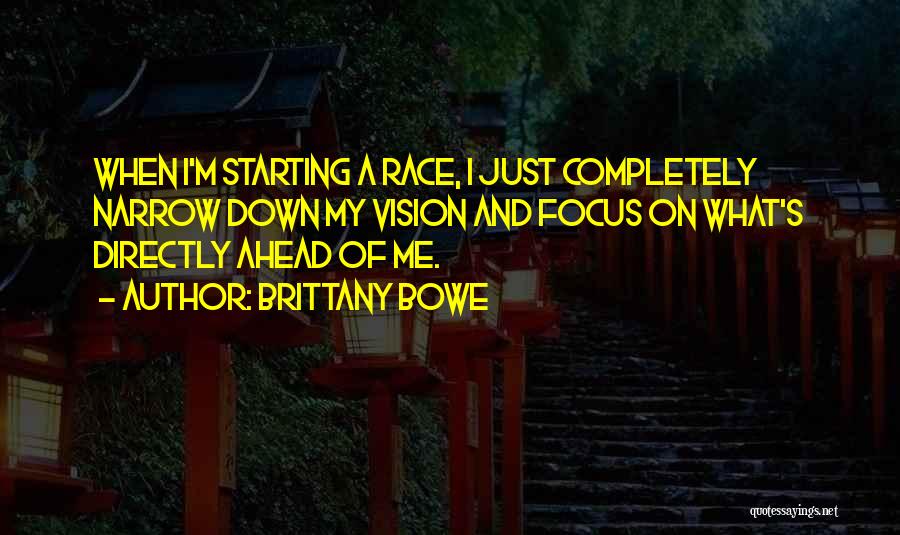 Brittany Bowe Quotes: When I'm Starting A Race, I Just Completely Narrow Down My Vision And Focus On What's Directly Ahead Of Me.