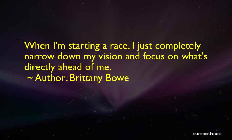 Brittany Bowe Quotes: When I'm Starting A Race, I Just Completely Narrow Down My Vision And Focus On What's Directly Ahead Of Me.