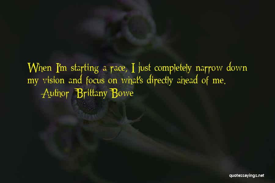 Brittany Bowe Quotes: When I'm Starting A Race, I Just Completely Narrow Down My Vision And Focus On What's Directly Ahead Of Me.