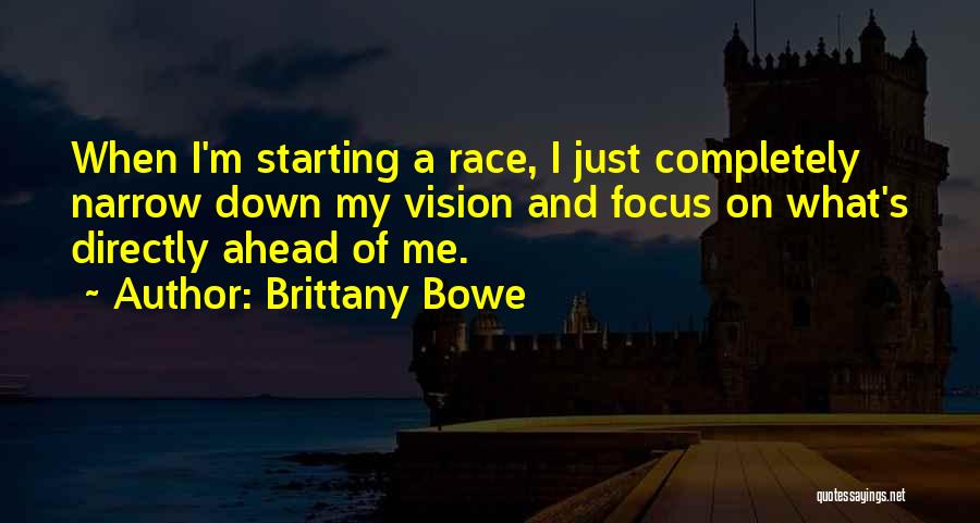 Brittany Bowe Quotes: When I'm Starting A Race, I Just Completely Narrow Down My Vision And Focus On What's Directly Ahead Of Me.