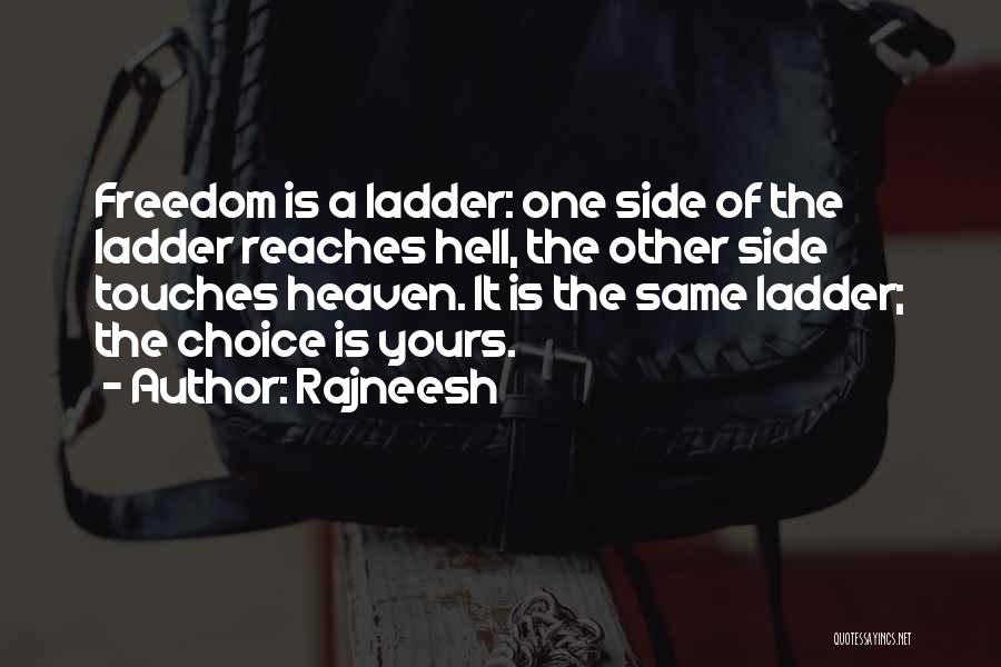 Rajneesh Quotes: Freedom Is A Ladder: One Side Of The Ladder Reaches Hell, The Other Side Touches Heaven. It Is The Same