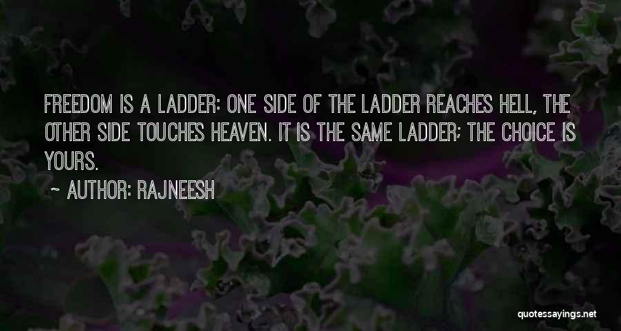 Rajneesh Quotes: Freedom Is A Ladder: One Side Of The Ladder Reaches Hell, The Other Side Touches Heaven. It Is The Same
