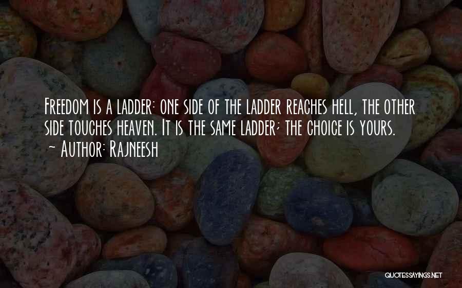 Rajneesh Quotes: Freedom Is A Ladder: One Side Of The Ladder Reaches Hell, The Other Side Touches Heaven. It Is The Same