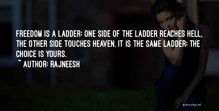 Rajneesh Quotes: Freedom Is A Ladder: One Side Of The Ladder Reaches Hell, The Other Side Touches Heaven. It Is The Same