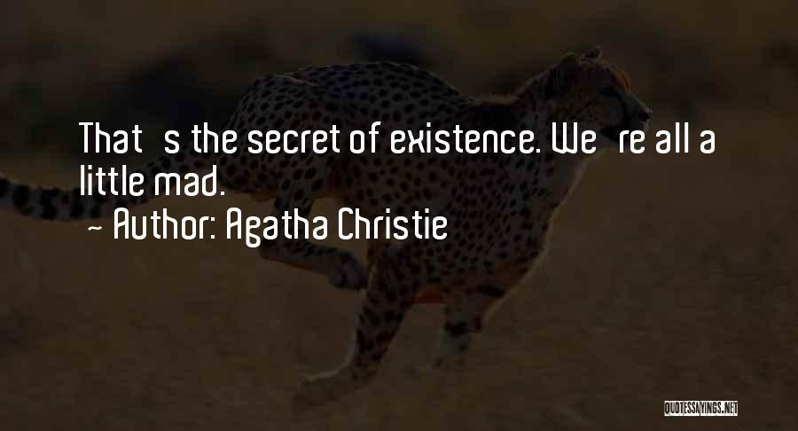 Agatha Christie Quotes: That's The Secret Of Existence. We're All A Little Mad.