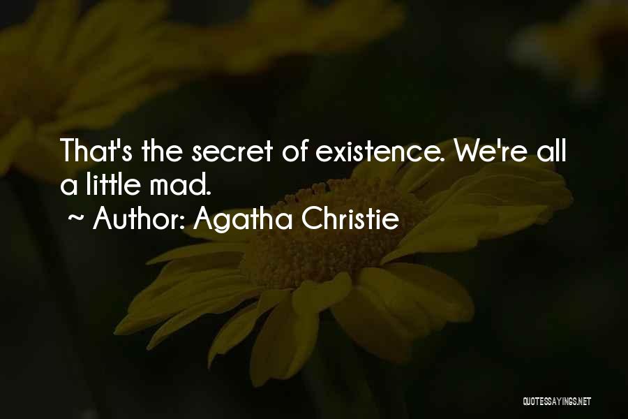 Agatha Christie Quotes: That's The Secret Of Existence. We're All A Little Mad.