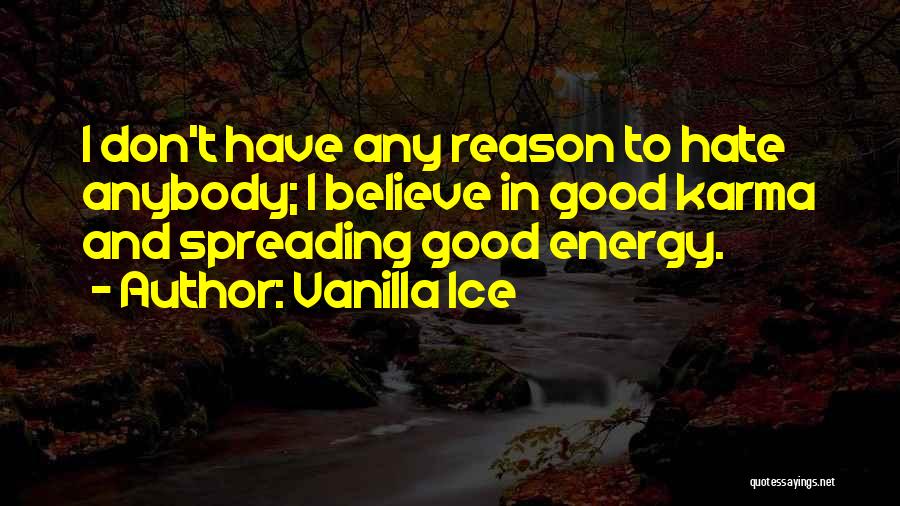 Vanilla Ice Quotes: I Don't Have Any Reason To Hate Anybody; I Believe In Good Karma And Spreading Good Energy.